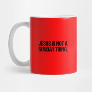 Jesus is Not A Sunday Thing Christian Quote Design and Gift Mug